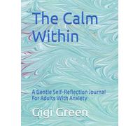 The Calm Within: A Gentle Self-Reflection Journal For Adults With Anxiety