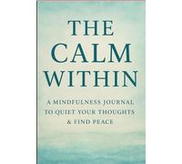 The Calm Within: A Mindfulness Journal to Quiet Your Thoughts & Find Peace