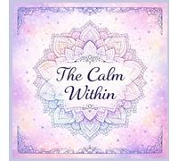 The Calm Within: A Relaxing Mandala Coloring Book with Affirmations for Mindfulness, Stress Relief, and Inner Peace