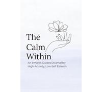 The Calm Within: An 8 W uided Journal for High-Anxiety, Low-Self Esteem
