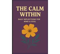 "THE CALM WITHIN DAILY REFLECTIONS FOR MIND AND SOUL": “A Guided Journal to Cultivate Peace, Clarity, and Emotional Wellness Every Day”