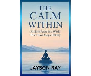 The Calm Within: Finding Peace in a World That Never Stops Talking