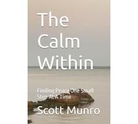 The Calm Within: Finding Peace One Small Step At A Time