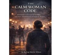 THE CALM WOMAN CODE: Emotional Framework for Stability, Self-Trust, and Relational Strength for Women (The Calm Code)