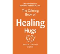 The Calming Book of Healing Hugs: Stay Connected and Rediscover the Power in a Hug