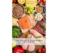 The Calorie Confidence Blueprint: Your Guide to Sustainable Weight Control