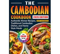 The Cambodian Cookbook: Authentic Khmer Recipes, Traditional Cambodian Dishes, and Home-Style Meals