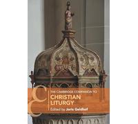 The Cambridge Companion to Christian Liturgy (Cambridge Companions to Religion)