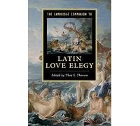 The Cambridge Companion to Latin Love Elegy (Cambridge Companions to Literature)