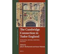 The Cambridge Connection in Tudor England – Humanism, Reform, Rhetoric, Politics – Brill