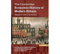 The Cambridge Economic History of Modern Britain: Growth and Decline, 1870 to the Present: Volume 2 (The Cambridge Economic History of Modern Britain 2 Volume Hardback Set)