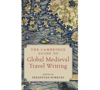 The Cambridge Guide to Global Medieval Travel Writing