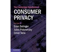 The Cambridge Handbook of Consumer Privacy (Cambridge Law Handbooks)