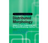 The Cambridge Handbook of Distributed Morphology: Volume 1 : Core Components and the Syntax-Morphology Interface