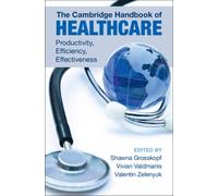 The Cambridge Handbook of Healthcare : Productivity, Efficiency, Effectiveness