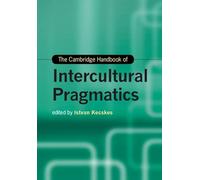 The Cambridge Handbook of Intercultural Pragmatics (Cambridge Handbooks in Language and Linguistics)