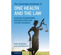 The Cambridge Handbook of One Health and the Law : Existing Frameworks, Intersections and Future Pathways