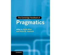 The Cambridge Handbook of Pragmatics (Cambridge Handbooks in Language and Linguistics)