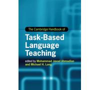 The Cambridge Handbook of Task-Based Language Teaching (Cambridge Handbooks in Language and Linguistics)