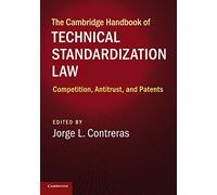 The Cambridge Handbook of Technical Standardization Law: Competition, Antitrust & Patents