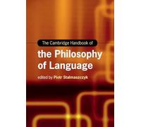 The Cambridge Handbook of the Philosophy of Language (Cambridge Handbooks in Language and Linguistics)