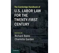 The Cambridge Handbook of U.S. Labor Law for the Twenty-First Century (Cambridge Law Handbooks)