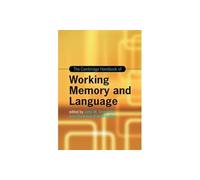 The Cambridge Handbook of Working Memory and Language (Cambridge Handbooks in Language and Linguistics)