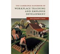 The Cambridge Handbook of Workplace Training and Employee Development (Cambridge Handbooks in Psychology)