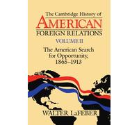 The Cambridge History of American Foreign Relations: Volume 2, the American Search for Opportunity, 1865 1913