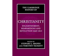 The Cambridge History of Christianity: Volume 7, Enlightenment, Reawakening and Revolution 1660-1815