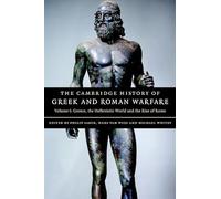The Cambridge History of Greek and Roman Warfare: Volume 1: Greece, the Hellenistic World and the Rise of Rome (The Cambridge History of Greek and Roman Warfare 2 Volume Hardback Set)