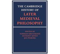 The Cambridge History of Later Medieval Philosophy: From the Rediscovery of Aristotle to the Disintegration of Scholasticism, 1100-1600