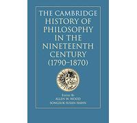 The Cambridge History of Philosophy in the Nineteenth Century (1790-1870)