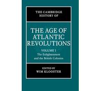 The Cambridge History of the Age of Atlantic Revolutions: Volume 1, The Enlightenment and the British Colonies (The Cambridge History of the Age of the Atlantic Revolutions)