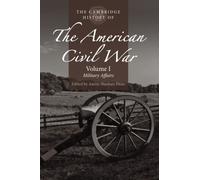 The Cambridge History of the American Civil War: Volume 1, Military Affairs: (The Cambridge History of the American Civil War)