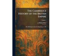 The Cambridge History of the British Empire: The Old Empire, From the Beginnings to 1783