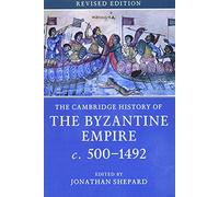 The Cambridge History of the Byzantine Empire c.500-1492 by Edited by Jonathan Shepard