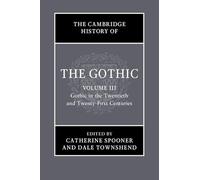 The Cambridge History of the Gothic: Volume 3, Gothic in the Twentieth and Twenty-First Centuries: Volume 3: Gothic in the Twentieth and Twenty-First Centuries