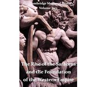 The Cambridge Medieval History vol 2 - The Rise of the Saracens and the Foundation of the Western Empire: Volume 2