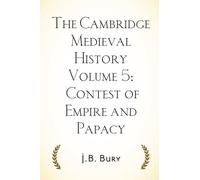 The Cambridge Medieval History Volume 5: Contest of Empire and Papacy