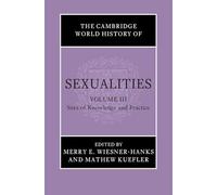 The Cambridge World History of Sexualities: Volume 3, Sites of Knowledge and Practice