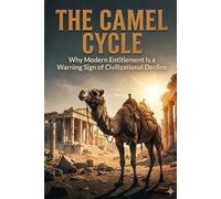 THE CAMEL CYCLE: Why Modern Entitlement Is a Warning Sign of Civilizational Decline