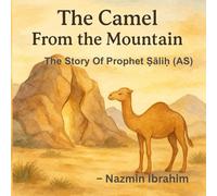 The Camel from the Mountain: The Story of Prophet Ṣāliḥ (AS) (Little Hearts, Big Lessons: Stories from the Prophets)