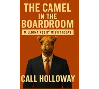 The Camel in the Boardroom: Millionaires by Misfit Ideas (Finance)
