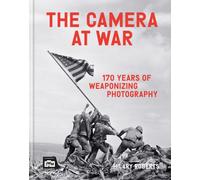 The Camera at War : 170 years of weaponizing photography