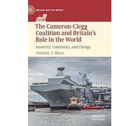 The Cameron-Clegg Coalition and Britain’s Role in the World: Austerity, Continuity, and Change (Britain and the World)