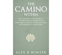 The Camino Within: The Journey You Are Not Packing For: A Mindful Camino de Santiago Guide to Overcoming Pre-Trip Anxiety, Silencing the Ego, and ... Blues.: 2 (The Body & Soul Camino Collection)