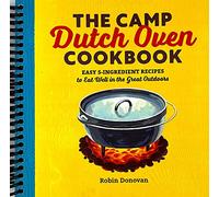 The Camp Dutch Oven Cookbook: Easy 5-Ingredient Recipes to Eat Well in the Great Outdoors [Spiral-bound] Robin Donovan