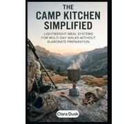 The Camp Kitchen Simplified Lightweight Meal Systems for Multi-Day Walks Without Elaborate Preparation