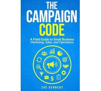 The Campaign Code: A Field Guide to Small Business, Marketing, Sales and Operations